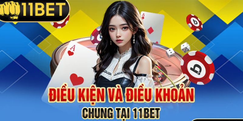 Điều khoản điều kiện 11Bet khi tham gia chơi game