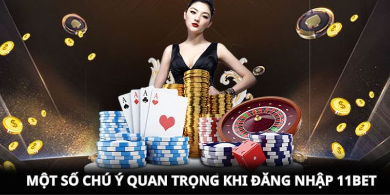 Lưu ý đăng nhập 11BET thành công