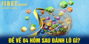 Dự Đoán Đề Về 04 Hôm Sau Đánh Lô Gì Thắng Lớn Tại 11bet